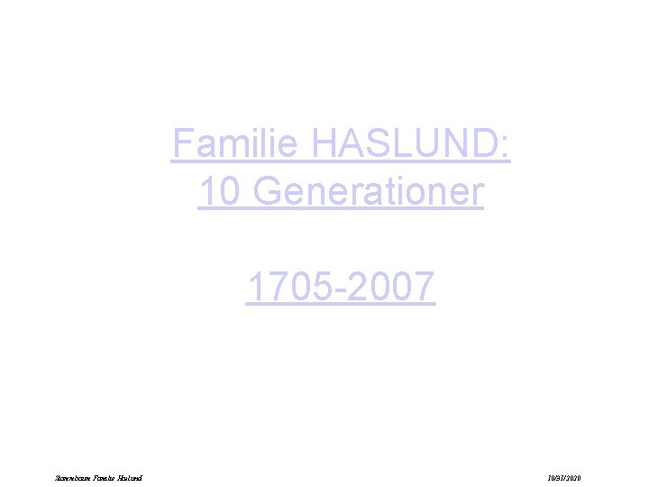 Familie HASLUND: 10 Generationer 1705 -2007 Stammbaum Familie Haslund 10/31/2020 
