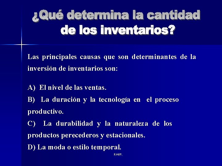 Las principales causas que son determinantes de la inversión de inventarios son: A) El