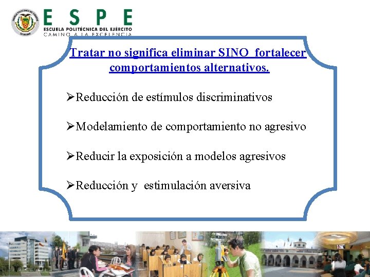 Tratar no significa eliminar SINO fortalecer comportamientos alternativos. ØReducción de estímulos discriminativos ØModelamiento de