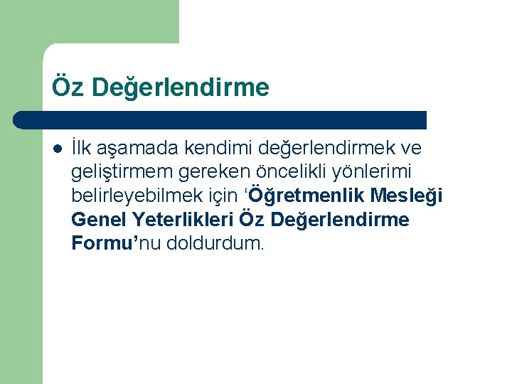 Öz Değerlendirme l İlk aşamada kendimi değerlendirmek ve geliştirmem gereken öncelikli yönlerimi belirleyebilmek için