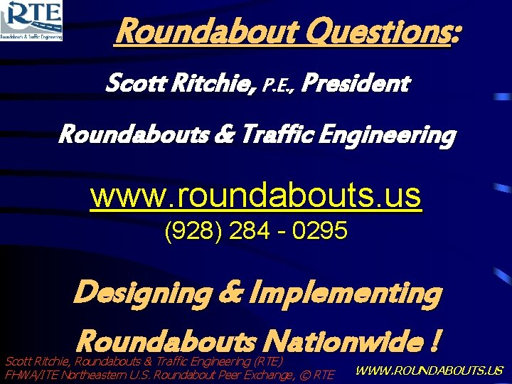 Roundabout Questions: Scott Ritchie, P. E. , President Roundabouts & Traffic Engineering www. roundabouts.