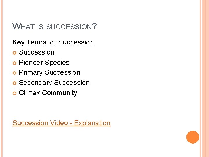 WHAT IS SUCCESSION? Key Terms for Succession Pioneer Species Primary Succession Secondary Succession Climax