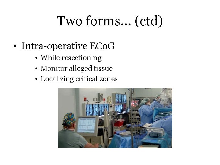 Two forms… (ctd) • Intra-operative ECo. G • While resectioning • Monitor alleged tissue