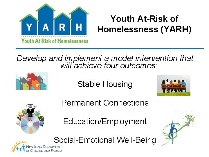 Youth At-Risk of Homelessness (YARH) Develop and implement a model intervention that will achieve Youth At-Risk of Homelessness (YARH) Develop and implement a model intervention that will achieve