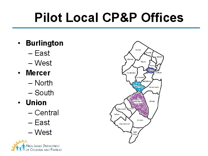 Pilot Local CP&P Offices • Burlington – East – West • Mercer – North Pilot Local CP&P Offices • Burlington – East – West • Mercer – North