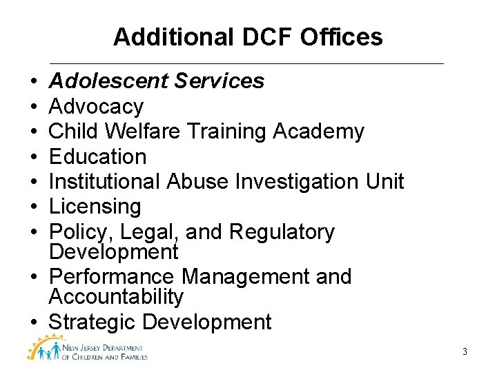 Additional DCF Offices • • Adolescent Services Advocacy Child Welfare Training Academy Education Institutional Additional DCF Offices • • Adolescent Services Advocacy Child Welfare Training Academy Education Institutional