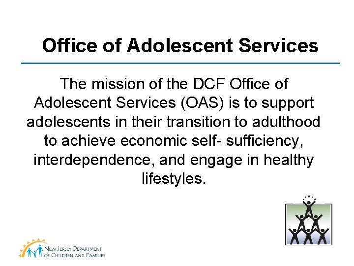 Office of Adolescent Services The mission of the DCF Office of Adolescent Services (OAS) Office of Adolescent Services The mission of the DCF Office of Adolescent Services (OAS)