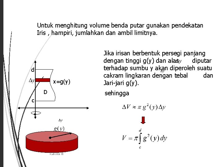 17 Untuk menghitung volume benda putar gunakan pendekatan Iris , hampiri, jumlahkan dan ambil