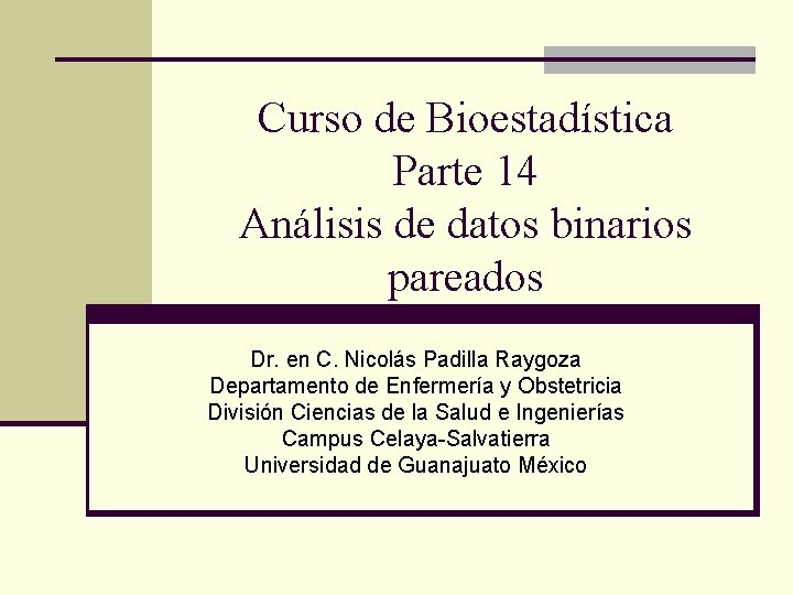 Curso de Bioestadística Parte 14 Análisis de datos binarios pareados Dr. en C. Nicolás