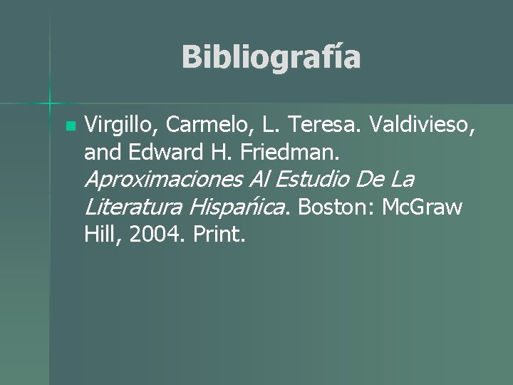 Bibliografía n Virgillo, Carmelo, L. Teresa. Valdivieso, and Edward H. Friedman. Aproximaciones Al Estudio