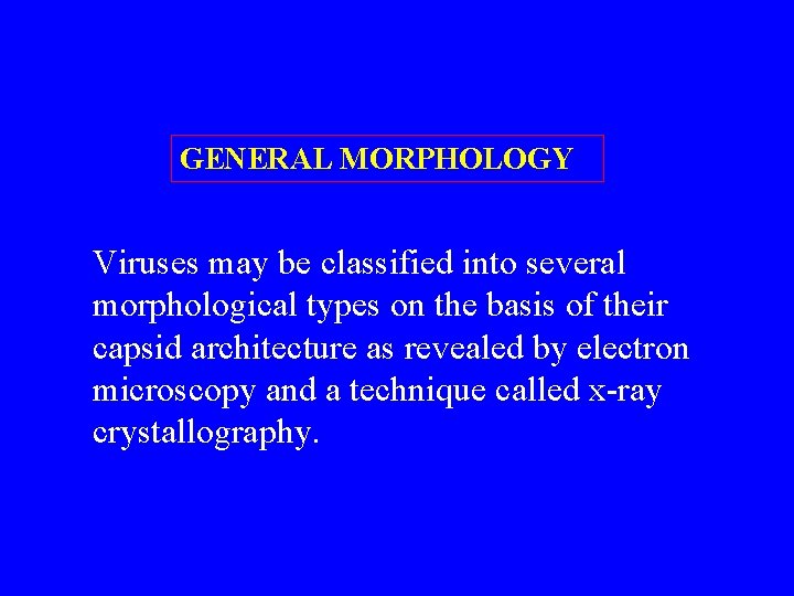 GENERAL MORPHOLOGY Viruses may be classified into several morphological types on the basis of