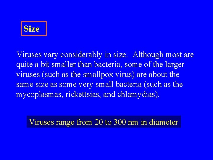 Size Viruses vary considerably in size. Although most are quite a bit smaller than