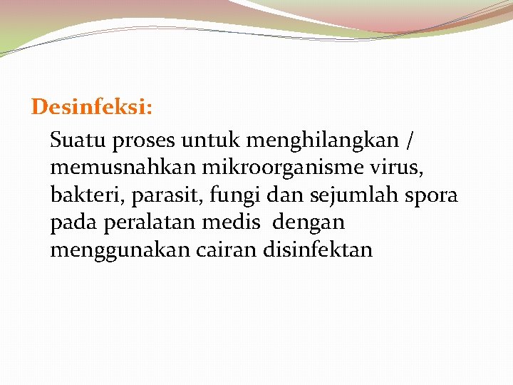 Desinfeksi: Suatu proses untuk menghilangkan / memusnahkan mikroorganisme virus, bakteri, parasit, fungi dan sejumlah