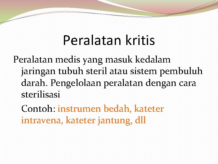 Peralatan kritis Peralatan medis yang masuk kedalam jaringan tubuh steril atau sistem pembuluh darah.