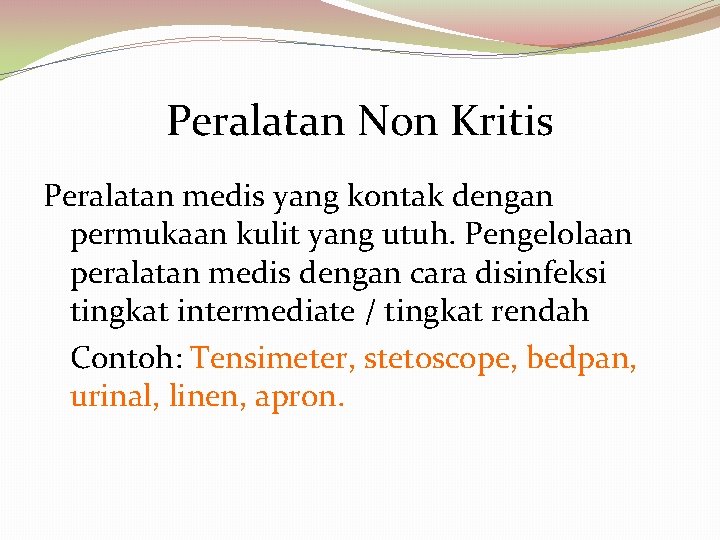 Peralatan Non Kritis Peralatan medis yang kontak dengan permukaan kulit yang utuh. Pengelolaan peralatan