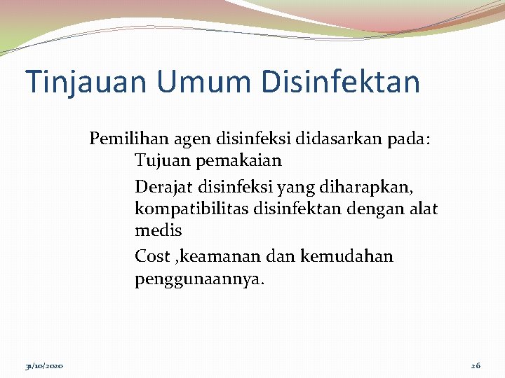 Tinjauan Umum Disinfektan Pemilihan agen disinfeksi didasarkan pada: Tujuan pemakaian Derajat disinfeksi yang diharapkan,