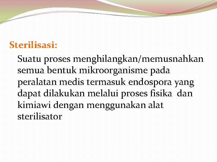 Sterilisasi: Suatu proses menghilangkan/memusnahkan semua bentuk mikroorganisme pada peralatan medis termasuk endospora yang dapat