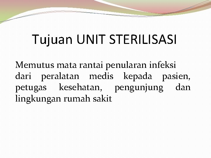 Tujuan UNIT STERILISASI Memutus mata rantai penularan infeksi dari peralatan medis kepada pasien, petugas