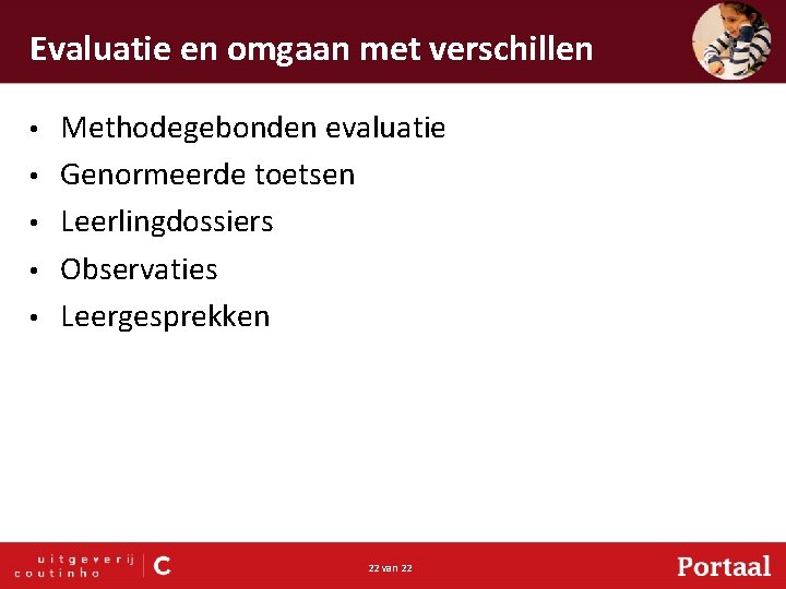 Evaluatie en omgaan met verschillen • • • Methodegebonden evaluatie Genormeerde toetsen Leerlingdossiers Observaties