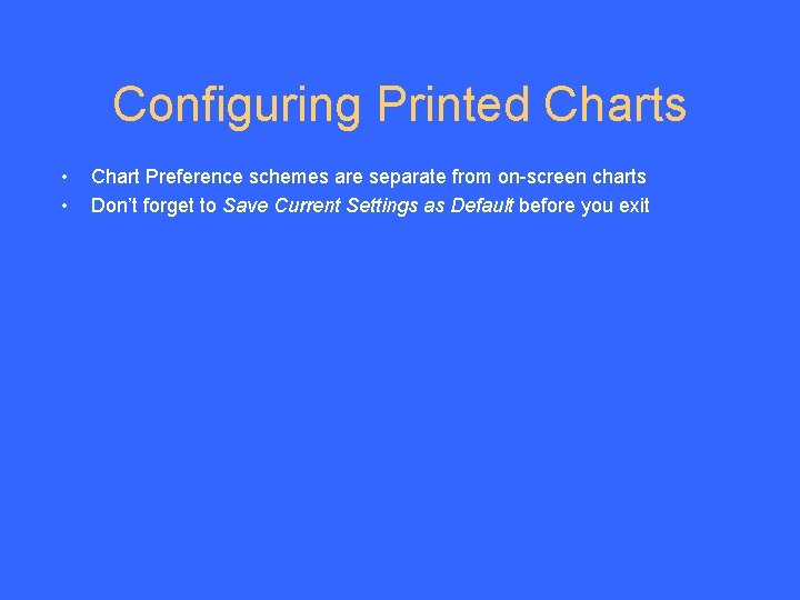 Configuring Printed Charts • • Chart Preference schemes are separate from on-screen charts Don’t