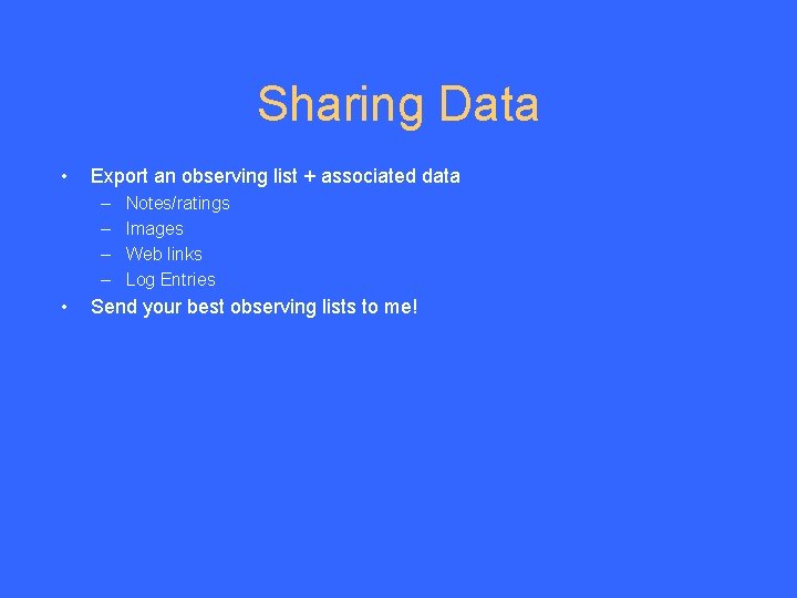 Sharing Data • Export an observing list + associated data – – • Notes/ratings