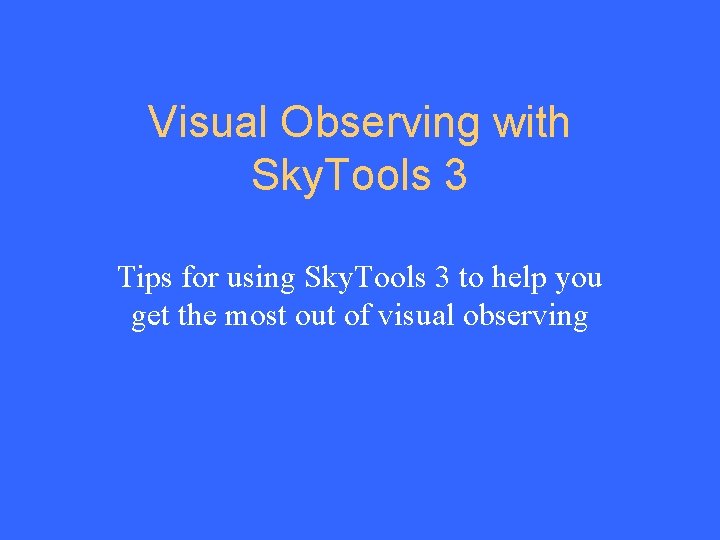 Visual Observing with Sky. Tools 3 Tips for using Sky. Tools 3 to help