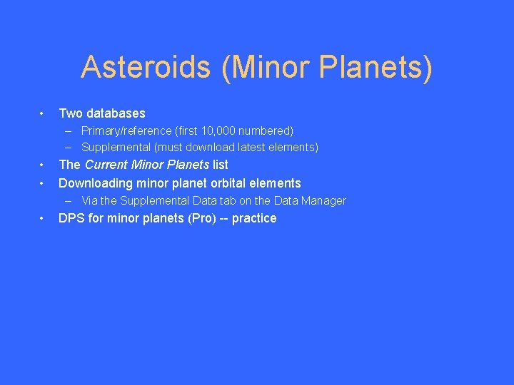 Asteroids (Minor Planets) • Two databases – Primary/reference (first 10, 000 numbered) – Supplemental