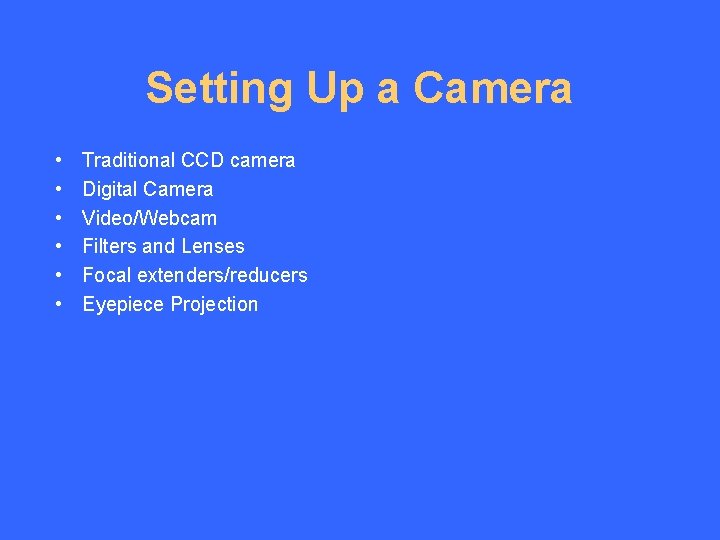 Setting Up a Camera • • • Traditional CCD camera Digital Camera Video/Webcam Filters