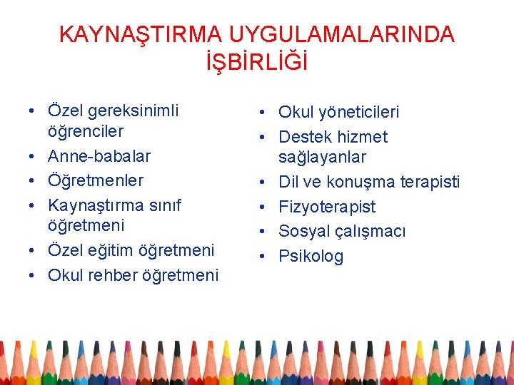 KAYNAŞTIRMA UYGULAMALARINDA İŞBİRLİĞİ • Özel gereksinimli öğrenciler • Anne-babalar • Öğretmenler • Kaynaştırma sınıf