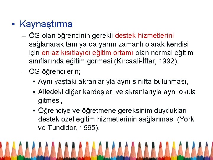  • Kaynaştırma – ÖG olan öğrencinin gerekli destek hizmetlerini sağlanarak tam ya da