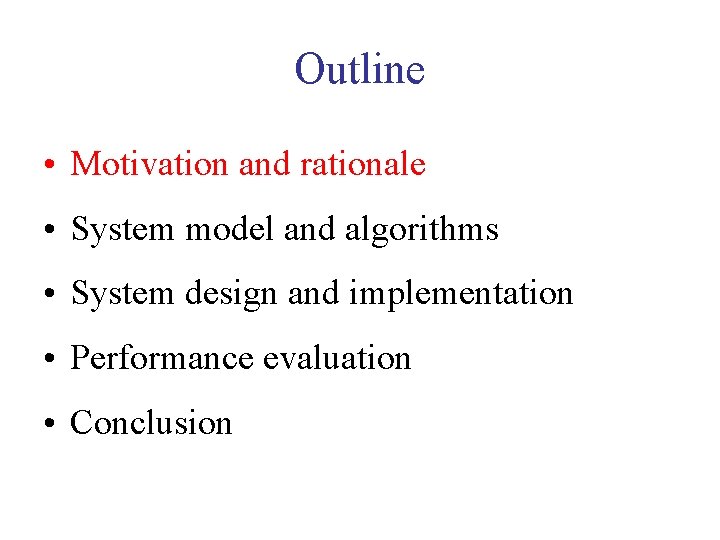 Outline • Motivation and rationale • System model and algorithms • System design and