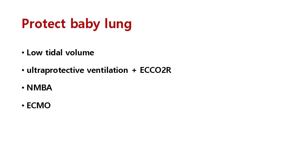 Protect baby lung • Low tidal volume • ultraprotective ventilation + ECCO 2 R