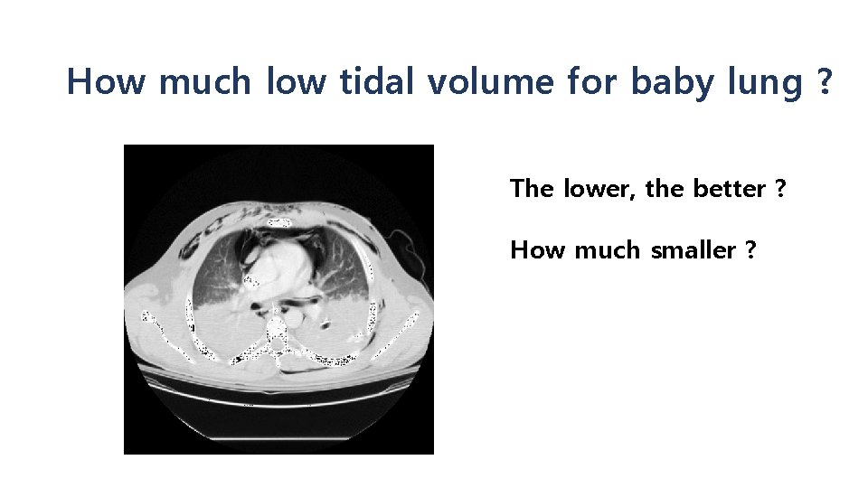 How much low tidal volume for baby lung ? The lower, the better ?