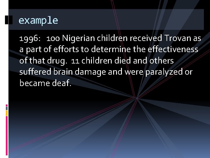 example 1996: 100 Nigerian children received Trovan as a part of efforts to determine