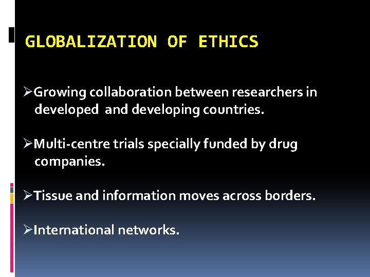 GLOBALIZATION OF ETHICS ØGrowing collaboration between researchers in developed and developing countries. ØMulti-centre trials