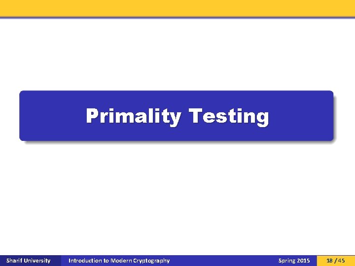 Primality Testing Sharif University Introduction to Modern Cryptography Spring 2015 18 / 45 