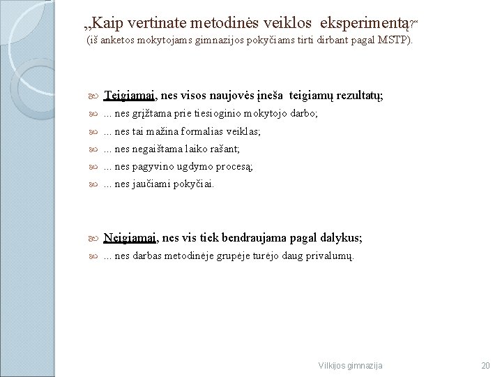 „Kaip vertinate metodinės veiklos eksperimentą? “ (iš anketos mokytojams gimnazijos pokyčiams tirti dirbant pagal