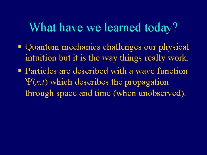 What have we learned today? § Quantum mechanics challenges our physical intuition but it