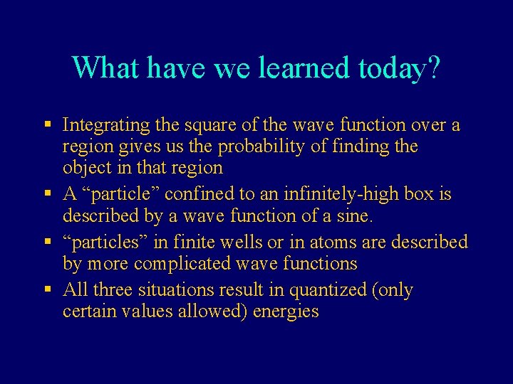 What have we learned today? § Integrating the square of the wave function over