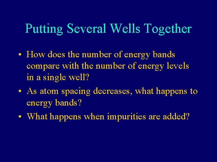 Putting Several Wells Together • How does the number of energy bands compare with