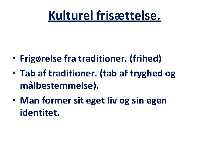 Kulturel frisættelse. • Frigørelse fra traditioner. (frihed) • Tab af traditioner. (tab af tryghed