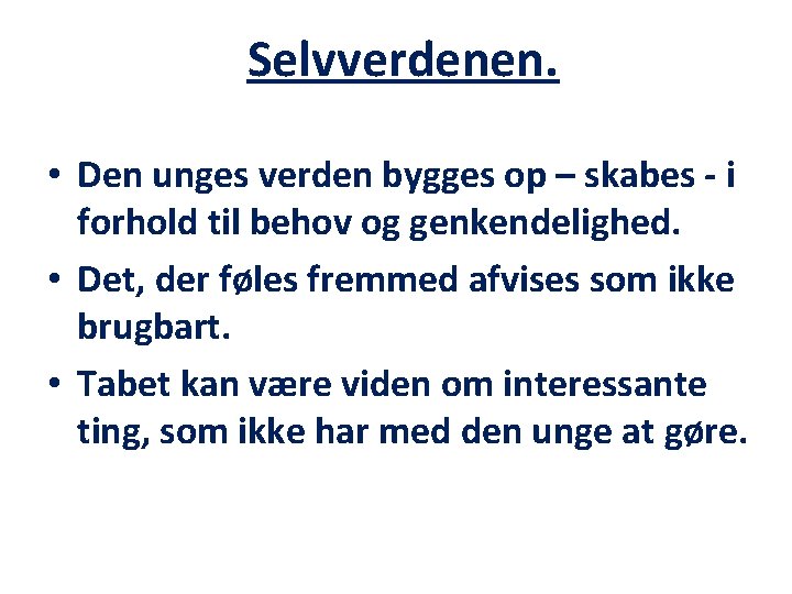 Selvverdenen. • Den unges verden bygges op – skabes - i forhold til behov