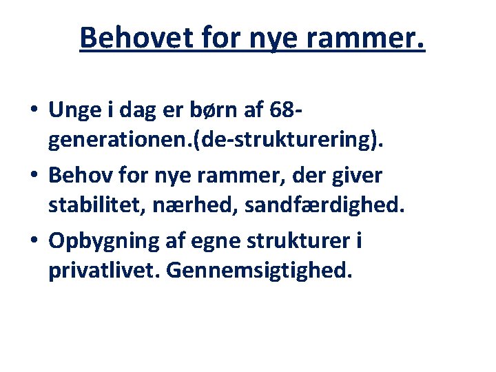 Behovet for nye rammer. • Unge i dag er børn af 68 generationen. (de-strukturering). Behovet for nye rammer. • Unge i dag er børn af 68 generationen. (de-strukturering).