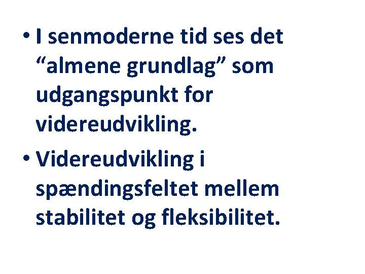  • I senmoderne tid ses det “almene grundlag” som udgangspunkt for videreudvikling. •