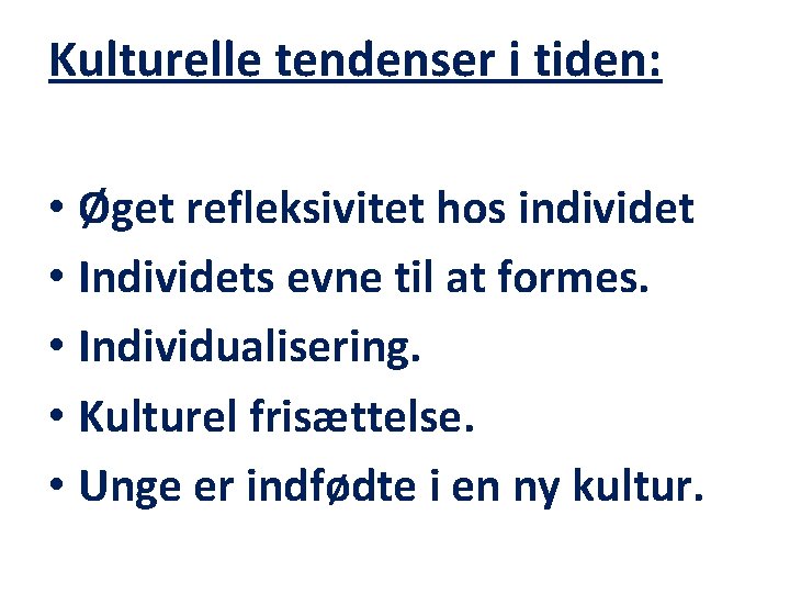 Kulturelle tendenser i tiden: • Øget refleksivitet hos individet • Individets evne til at