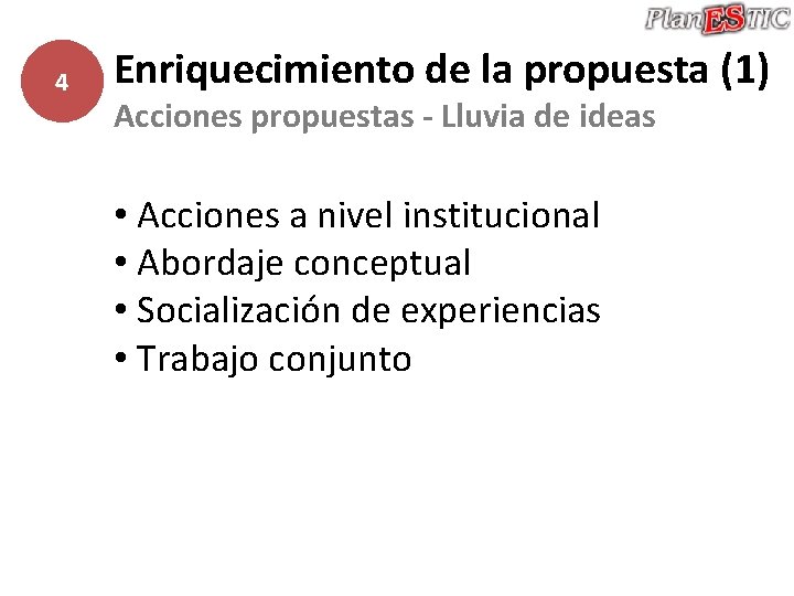 4 Enriquecimiento de la propuesta (1) Acciones propuestas - Lluvia de ideas • Acciones