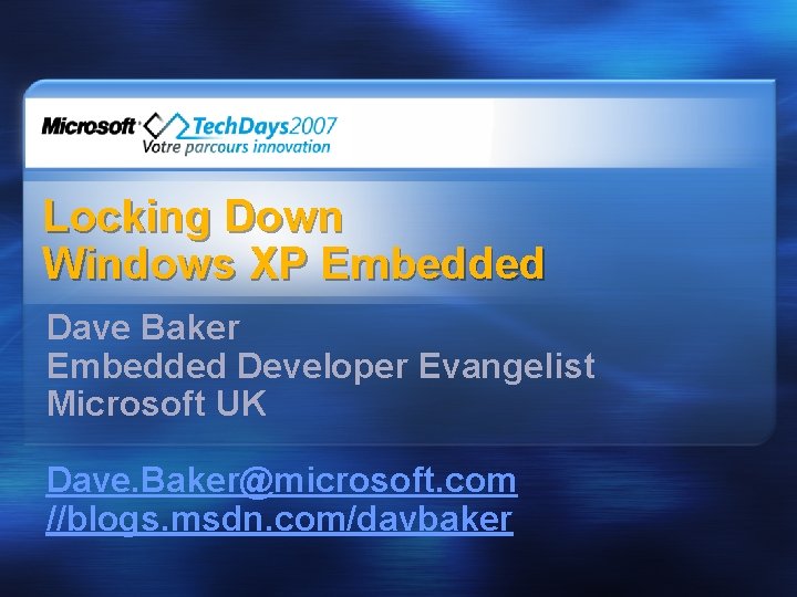 Locking Down Windows XP Embedded Dave Baker Embedded Developer Evangelist Microsoft UK Dave. Baker@microsoft.