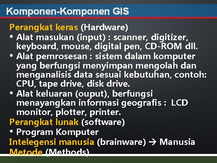 Komponen-Komponen GIS Perangkat keras (Hardware) • Alat masukan (input) : scanner, digitizer, keyboard, mouse,