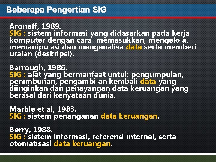 Beberapa Pengertian SIG Aronaff, 1989. SIG : sistem informasi yang didasarkan pada kerja komputer