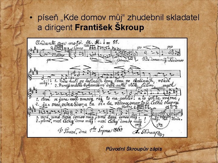  • píseň „Kde domov můj“ zhudebnil skladatel a dirigent František Škroup Původní Škroupův